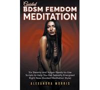 Guided BDSM Femdom Meditation: Six Steamy and Vulgar Ready-to-Use Scripts to Help You Get Sexually Energized Right Now
