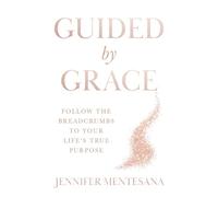Guided By Grace: Follow the Breadcrumbs to Your Life's True Purpose