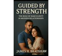 Guided by Strength: The Role of Masculinity in Modern Relationships