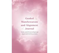 Guided Manifestation and Alignment Journal: Simple, Powerful Journaling to Get Aligned with the Life Your Desire
