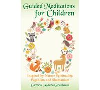 Guided Meditations For Children - Inspired By Nature Spirituality, Paganism And Shamanism