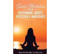Guided Meditations For Overthinking, Anxiety, Depression& Mindfulness Meditation Scripts For Beginners & For Sleep, Self-Hypnosis, Insomnia, Self-Healing, Deep Relaxation& Stress-Relief