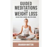 Guided Meditations for Weight Loss: Release Stress, Cravings, and Extra Pounds