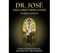 Guided Novena to Dr. José Gregorio Hernández: 9 Days of Prayer to Ask for HEALING AND HEALTH: Devotional for the SICK AND THEIR FAMILIES with ... to invoke the miracle, give thanks for favors