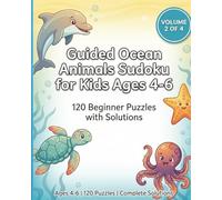 Guided Ocean Animals Sudoku for Kids Ages 4-6: 120 Beginner Puzzles with Solutions: Progressive Difficulty Learning Book with Parent Guidance Framework