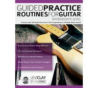 Guided Practice Routines For Guitar - Intermediate Level: Practice with 125 Guided Exercises in this Comprehensive 10-Week Guitar Course