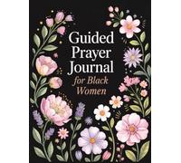 Guided Prayer Journal for Black Women: 52 Weeks of Devotion, Reflection & Prayer to Strengthen Your Spirit and Overcome Life’s Challenges