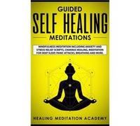 Guided Self Healing Meditations Mindfulness Meditation Including Anxiety and Stress Relief Scripts Chakras Healing Meditation for Deep Sleep Panic Attacks Healing Meditation AcademyHealing Meditation