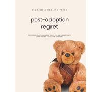 Guided Toolkit for Emotional Healing & Recovery for Post Adoption Regret: Processing Guilt, Loneliness, “What Ifs,” and Finding Peace After Placing a Child for Adoption