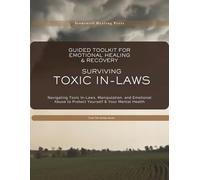Guided Toolkit for Emotional Healing & Recovery Surviving Toxic In-Laws: Navigating Toxic In-Laws, Manipulation, and Emotional Abuse to Protect Yourself & Your Mental Health