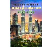 GUIDEDE VOYAGE À KUALA LUMPUR 2025-2026: Votre guide complet des sites touristiques, de la nourriture, de la culture et des trésors cachés de la capitale de la Malaisie