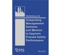 Guidelines for Integrating Management Systems and Metrics to Improve Process Safety Performance by CCPS Center for Chemical Process Safety CCPS Center for Chemical Process Safety (Auteur)