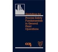 Guidelines for Process Safety Fundamentals in General Plant Operations by CCPS Center for Chemical Process Safety