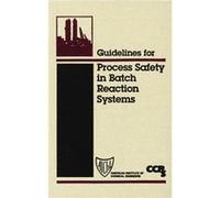 Guidelines for Process Safety in Batch Reaction Systems by CCPS Center for Chemical Process Safety