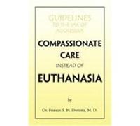 Guidelines to the Use of Aggressive Compassionate Care Instead of Euthanasia Dartana, Dr Frances S. H. M. D. (Auteur)