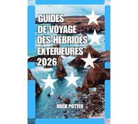 GUIDES DE VOYAGE DES HÉBRIDES EXTÉRIEURES: Guide de voyage des Hébrides extérieures 2026 : Aventures insulaires, routes côtières, patrimoine gaélique, ... conseils pratiques pour l’Atlantique écossais