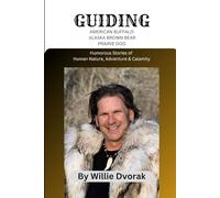 GUIDING American Buffalo, Alaska Brown Bear, and South Dakota Prairie Dogs: Humorous Stories of Human Nature, Adventure, and Calamity