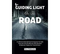 Guiding Light On The Road: A 3 Minute Daily Spiritual Companion For Safe Trips And Journey Mercies With Devotion Scriptures, Prayers For Truck Drivers.