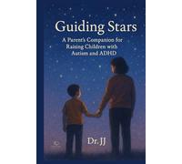 Guiding Stars: A Parent’s Companion for Raising Children with Autism and ADHD
