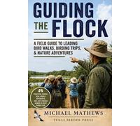 Guiding the Flock: A Field Guide to Leading Bird Walks, Birding Trips, & Nature Adventures