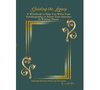 Guiding the Legacy: A Workbook to Help You Write Your Autobiography or Assist Your Ancestor in Writing Theirs