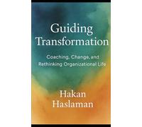 Guiding Transformation: Coaching, Change, and Rethinking Organizational Life