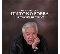 Guido Pistocchi - Un Tono Sopra: La Mia Vita In Musica