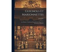 Guignols Et Marionnettes; Leur Histoire. Nombreuses Reproductions D'après Les Documents Originaux