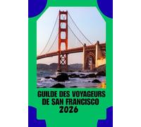 GUILDE DES VOYAGEURS DE SAN FRANCISCO: Quand l'histoire rencontre l'innovation - Un guide pratique pour explorer San Francisco en toute confiance