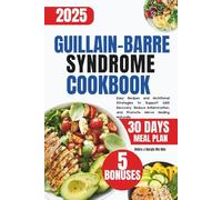 Guillain-Barre Syndrome Cookbook: Easy Recipes and Nutritional Strategies to Support GBS Recovery, Reduce Inflammation, and Promote Nerve Healing Naturally