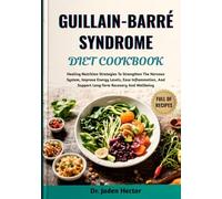 GUILLAIN-BARRÉ SYNDROME DIET COOKBOOK: Healing Nutrition Strategies To Strengthen The Nervous System, Improve Energy Levels, Ease Inflammation, And Support Long-Term Recovery And Wellbeing