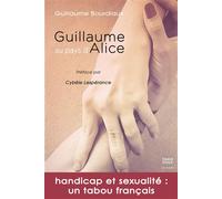 Guillaume au pays d'Alice Handicap et sexualité : un tabou français - Guillaume Bourdiaux - Feed Back - broché - Autobiographie