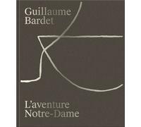 Guillaume Bardet, l'aventure Notre-Dame de Paris La création du mobilier et de la vaisselle liturgiques - Marc Chauveau - Couleurs Contemporaines - relié - Beau livre