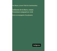 Guillaume de la Barre, roman d'aventure composé en 1318: Notice accompagnée d'un glossaire