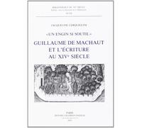 Guillaume De Machaut Et L'ecriture Au Xive Siecle - Un Engin Si Soutil