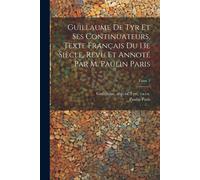 Guillaume De Tyr Et Ses Continuateurs, Texte Français Du 13e Siècle, Revu Et Annoté Par M. Paulin Paris; Tome 2