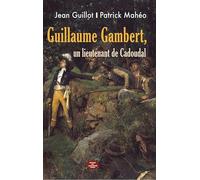 Guillaume Gambert, un Lieutenant de Cadoudal: Le pays d'Elven, de la Chouannerie aux zouaves pontificaux (1791-1870)