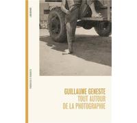 Guillaume Geneste Tout autour de la photographie