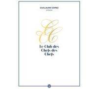 Guillaume Gomez présente le Club des chefs des chefs Guillaume Gomez (Auteur), Albert de Monaco (Préface)