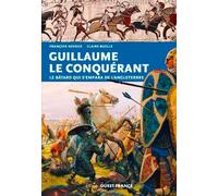 Guillaume Le Conquérant - Le Bâtard Qui S'empara De L'angleterre