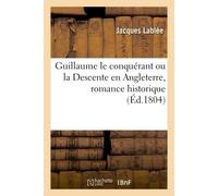 Guillaume le conquérant ou la Descente en Angleterre, romance historique - Jacques Lablée - Hachette Bnf - broché - Livre