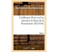 Guillaume Penn ou Les premiers Colons de la Pensylvanie - Marie-Adélaïde Barthélemy-Hadot - Hachette Bnf - broché - Livre