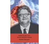 Guillermo Del Toro: Genius And Dark Visions: A Journey Into The World Of The Master Of Fantasy And Horror