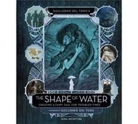 Guillermo del Toros The Shape of Water Creating a Fairy Tale for Troubled Times by Guillermo del Toro Guillermo Del Toro (Auteur)