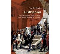 Guillotinées - Marie-Antoinette, Madame Du Barry, Madame Roland, Olympe De Gouges