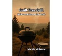 Guilt Free Grill: Believe and Know the Truth