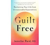 Guilt Free: Reclaiming Your Life From Unreasonable Expectations