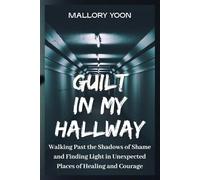Guilt in My Hallway: Walking Past the Shadows of Shame and Finding Light in Unexpected Places of Healing and Courage