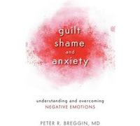 Guilt Shame and Anxiety by MD & Peter R. Breggin Inconnu (Auteur)