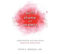 Guilt, Shame, and Anxiety: Understanding and Overcoming Negative Emotions